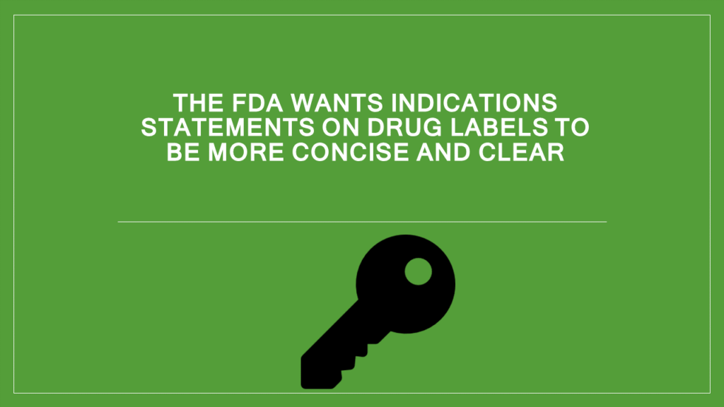 Key - FDA wants Indications statements on drug labels to be more concise and clear