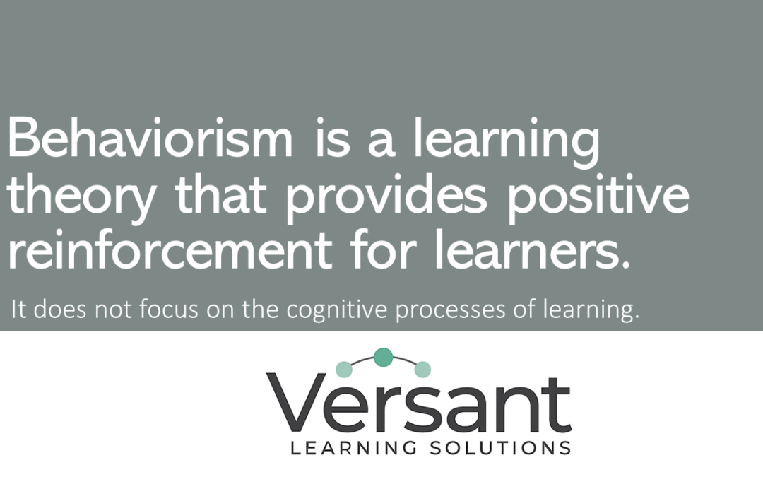 behaviorism is a learning theory that provides positive reinforcement for learners -It does not focus on the cognitive process of learning