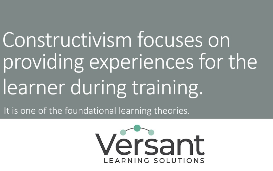 Constructivism focuses on providing experiences for the learner during training. - Versant can help with this!