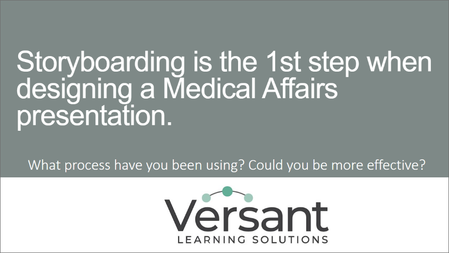 Storyboarding is the 1st step when designing a Medical Affairs presentation